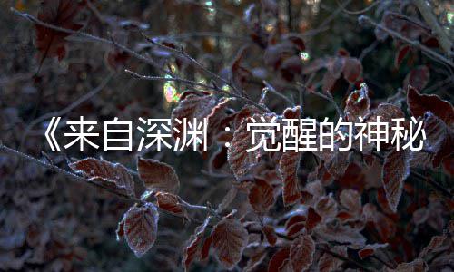 3日的神版动秘来自深宣 渊月2画时觉醒剧场间官上映