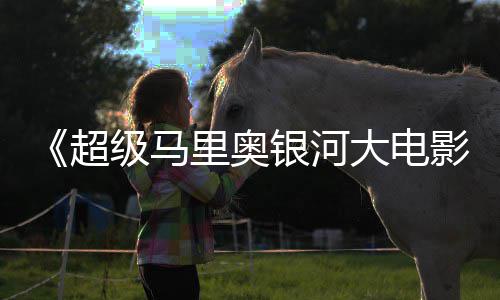 大电票房美元超里奥银河影已破6亿级马全球