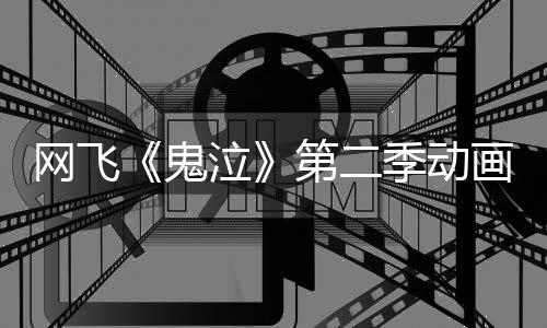 日开鬼开图公第二播网飞5月画新季动泣视觉