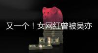 又一个！女网红曾被吴亦凡工作人员加好友：吴挺喜欢你