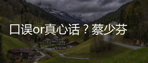 你口误不火蔡少春有真心话芬打趣青