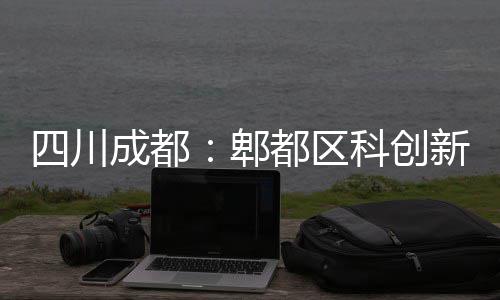 科创都区郫成都主体新区医院封顶四川