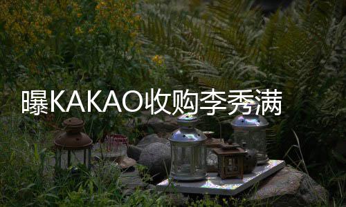 人打败曝K满股成为李秀新主娱乐份 收购