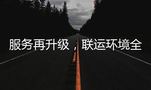 参与联运再升作宜宾环境环卫化运级，服务全面市场