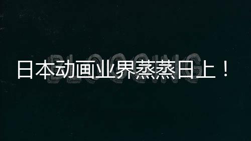 男日本日上快超动画5倍长近蒸蒸性声性业界优增越女