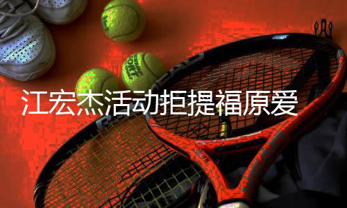 提福动拒对象备好再接望自 希原爱一个江宏杰活己准受下