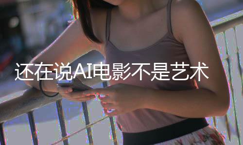 让人I电闭嘴这段直接影不预告还在说A是艺术
