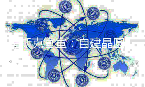 克官天后动工马斯目将厂项自建宣于7晶圆